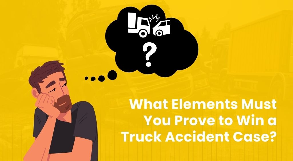 Prove to win a truck accident case.